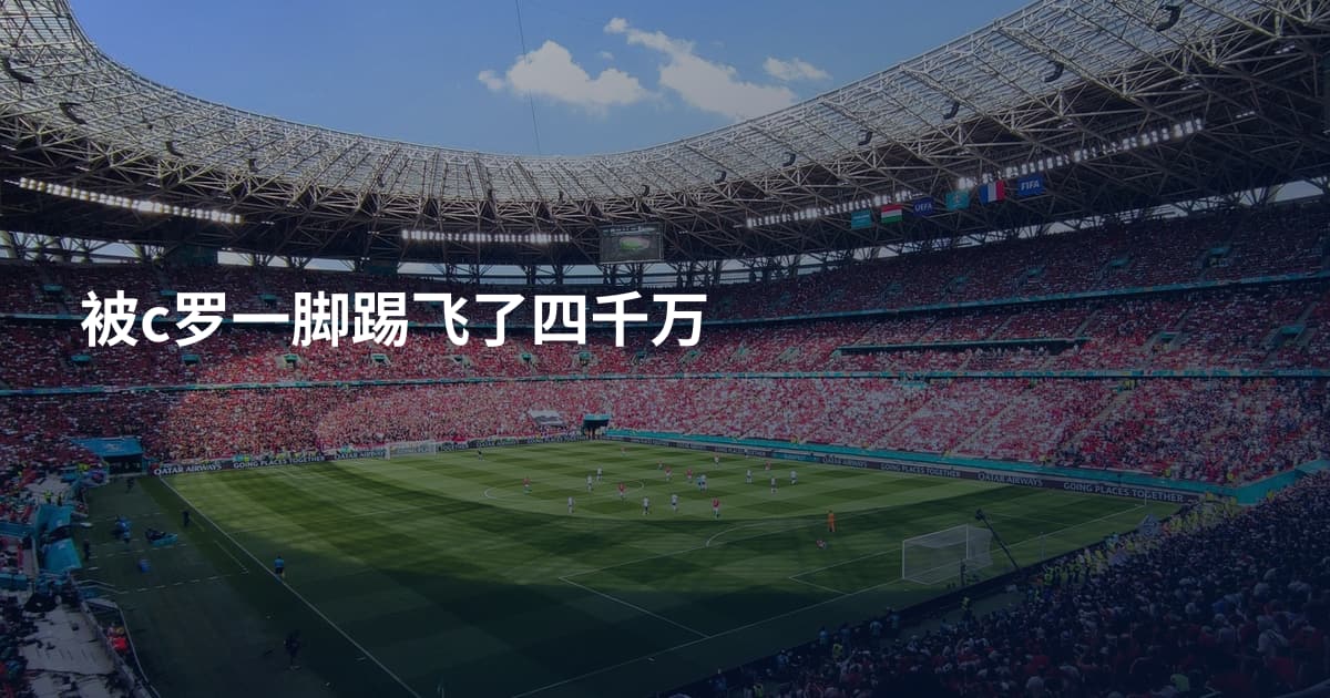 被c罗一脚踢飞了四千万