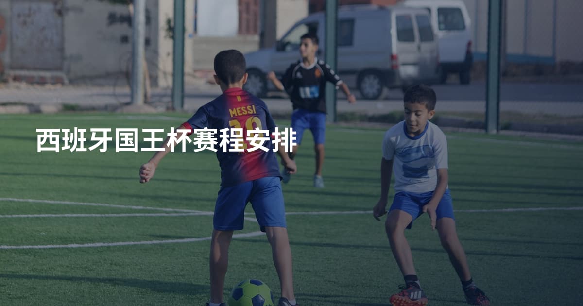 西班牙国王杯赛程安排