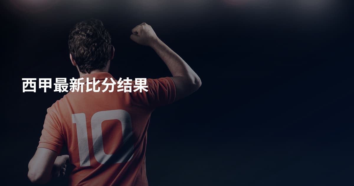 西甲最新比分结果