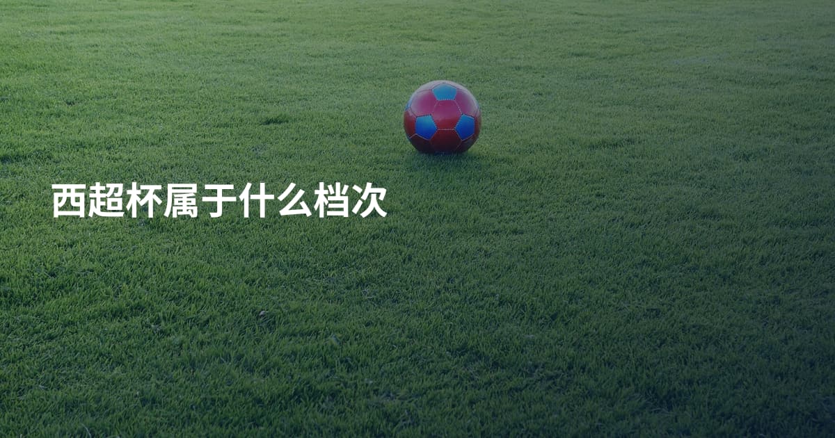 西超杯属于什么档次