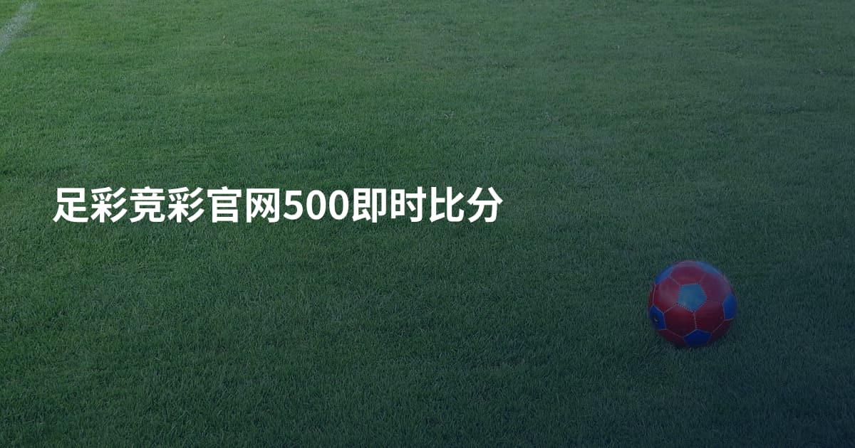 足彩竞彩官网500即时比分