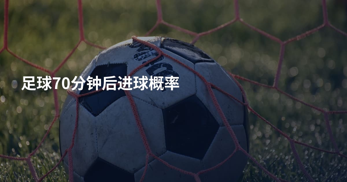 足球70分钟后进球概率
