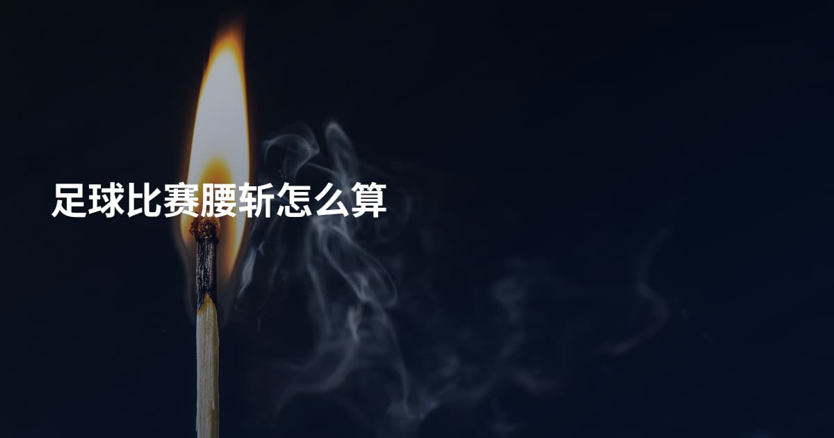 足球比赛腰斩怎么算