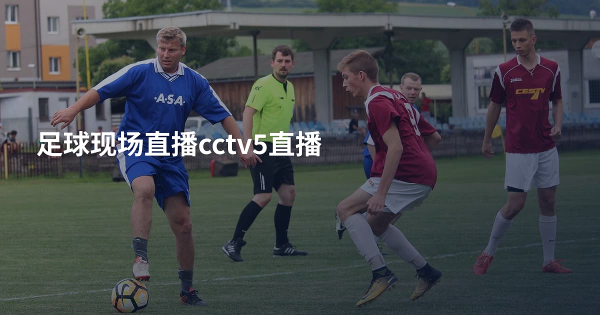 足球现场直播cctv5直播