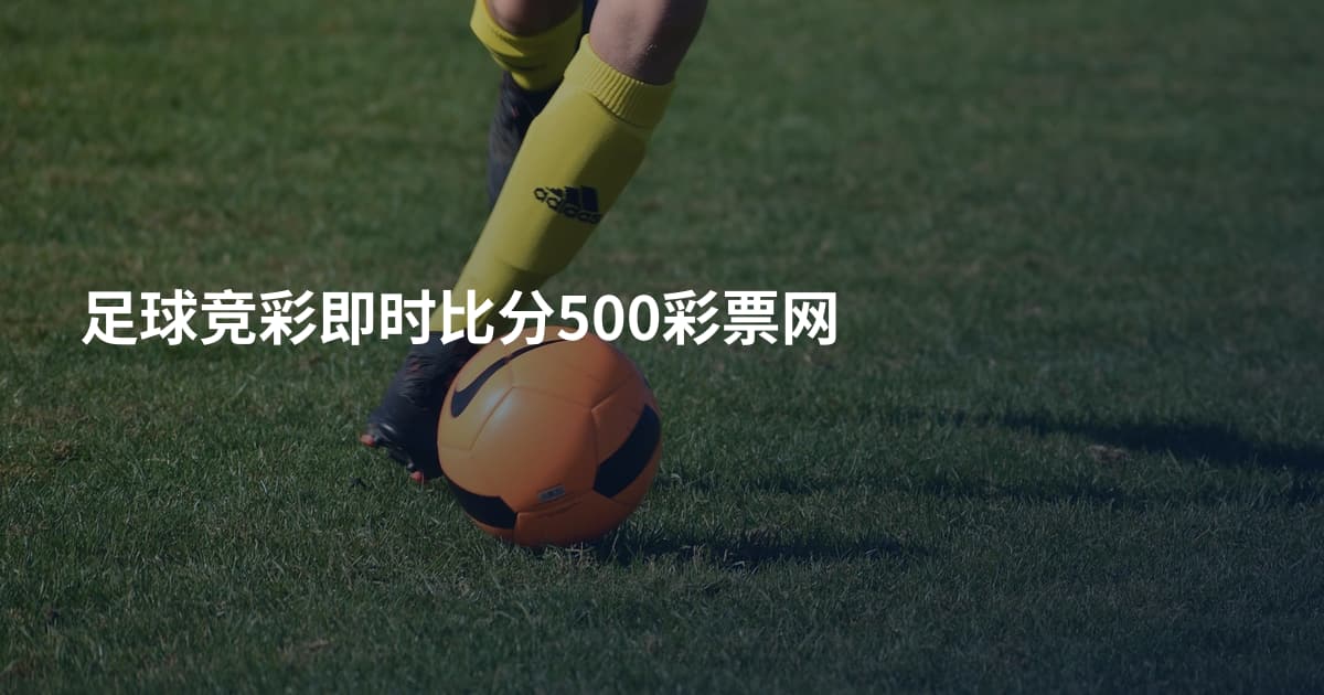 足球竞彩即时比分500彩票网