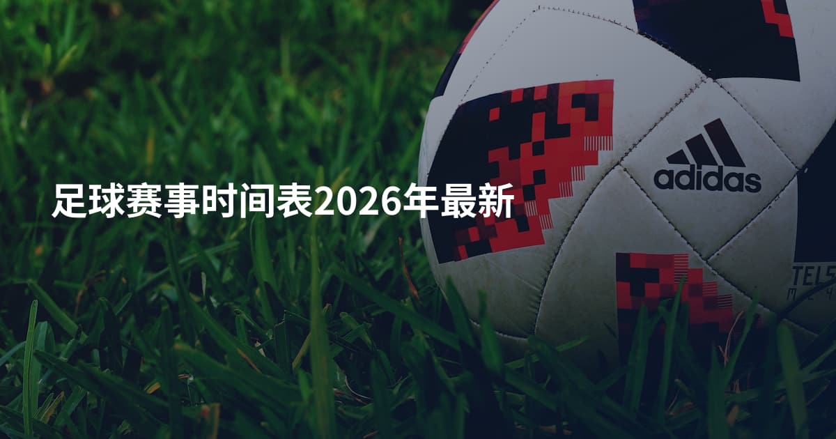 足球赛事时间表2026年最新