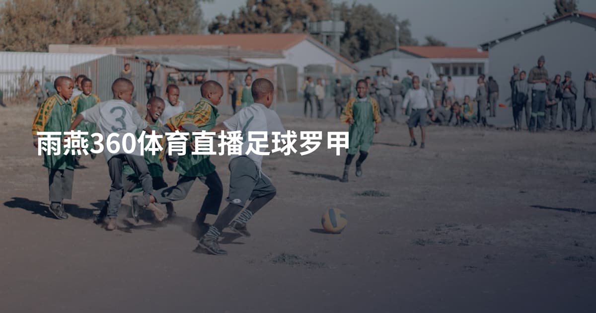 雨燕360体育直播足球罗甲