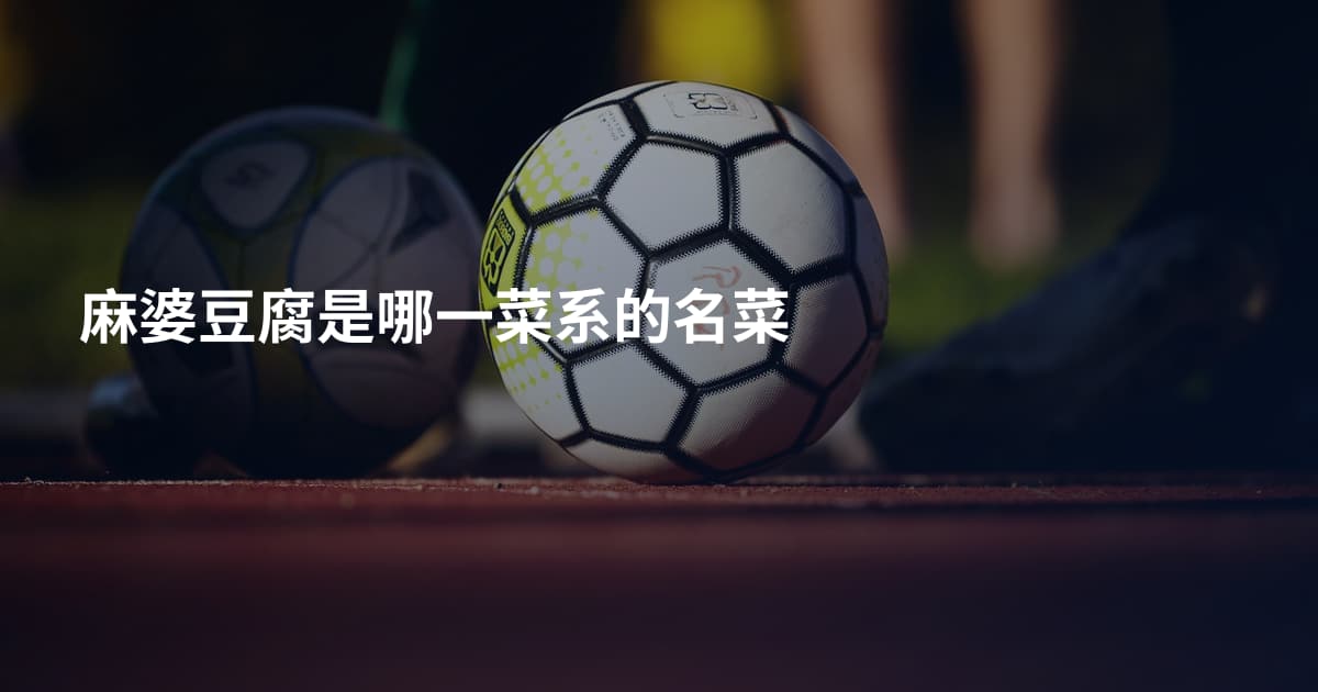 麻婆豆腐是哪一菜系的名菜