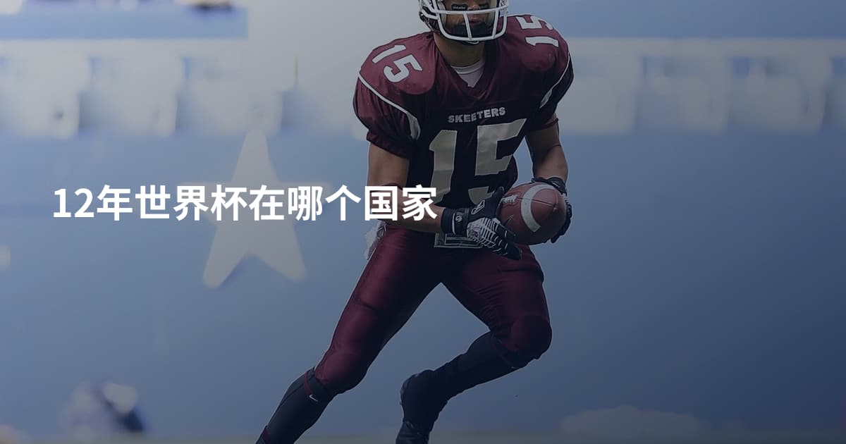12年世界杯在哪个国家