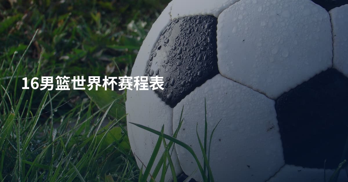 16男篮世界杯赛程表