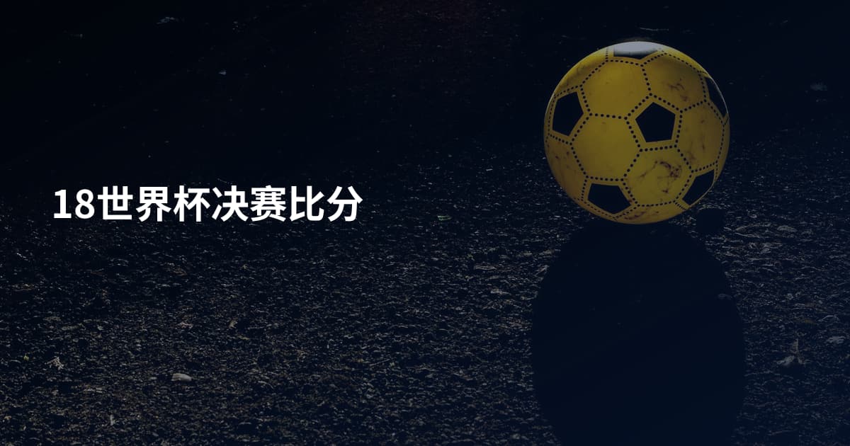 18世界杯决赛比分