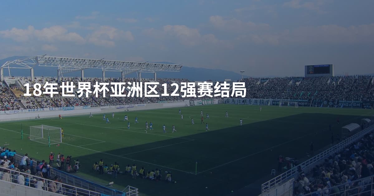18年世界杯亚洲区12强赛结局