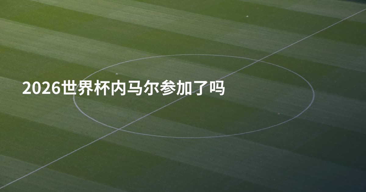 2026世界杯内马尔参加了吗