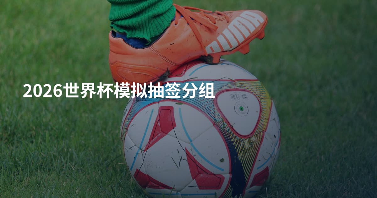 2026世界杯模拟抽签分组