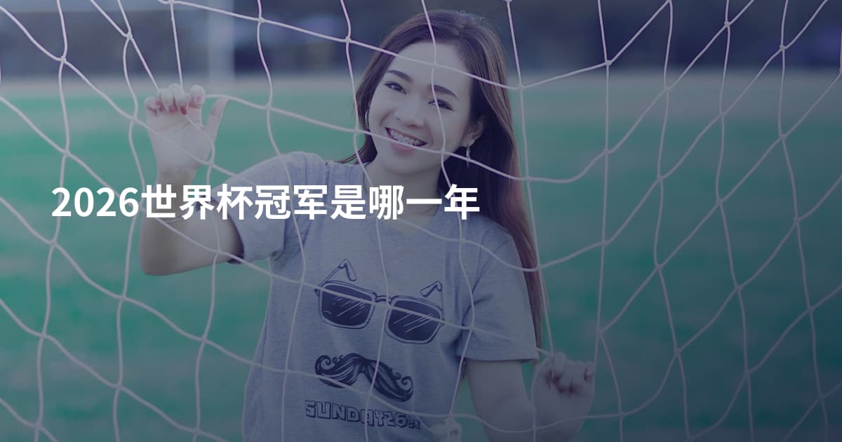 2026世界杯冠军是哪一年