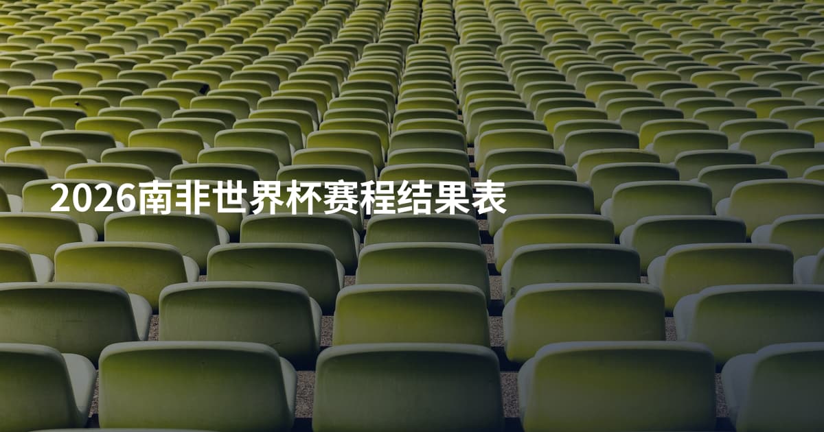 2026南非世界杯赛程结果表