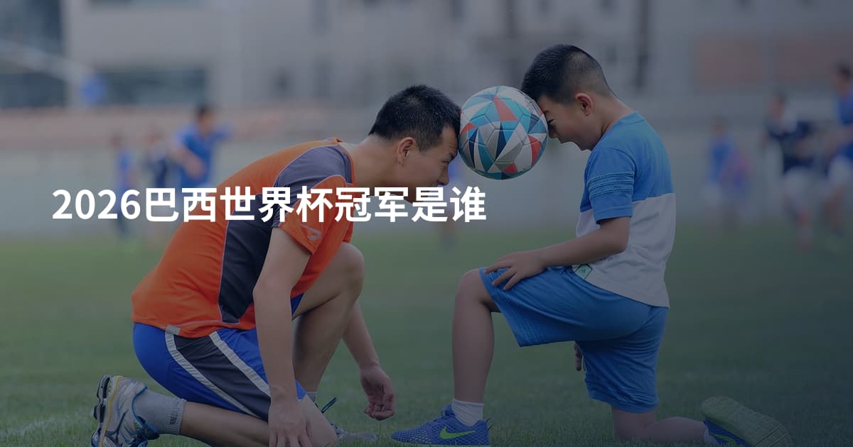 2026巴西世界杯冠军是谁