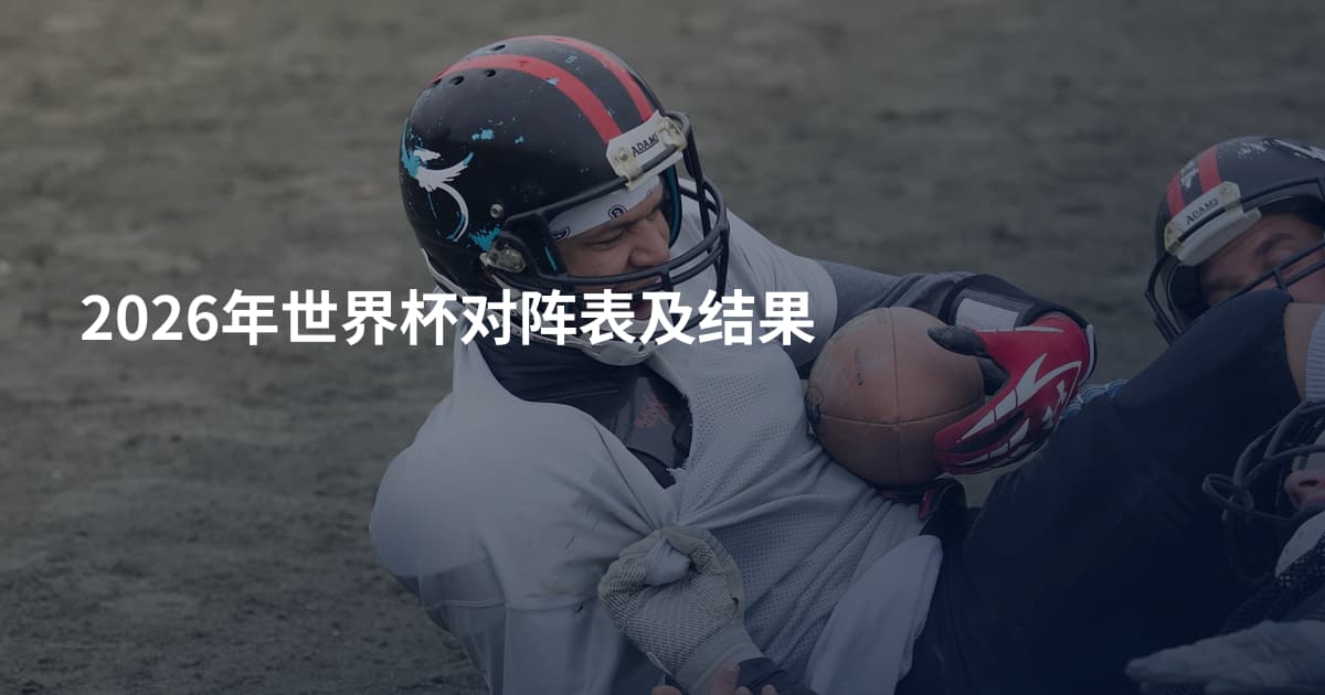 2026年世界杯对阵表及结果