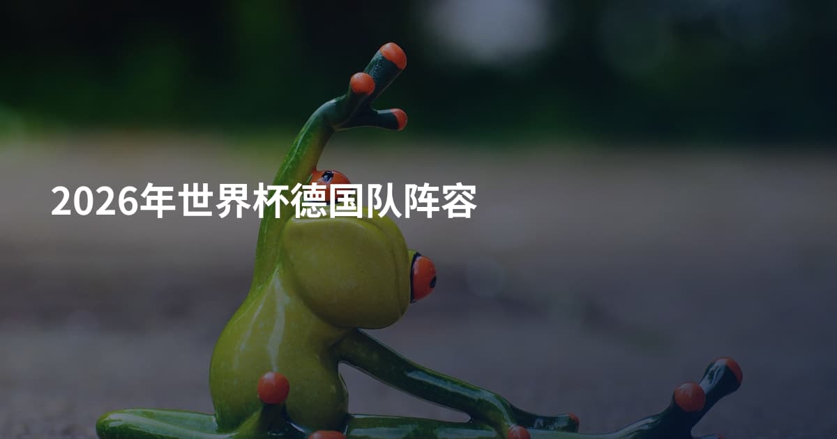 2026年世界杯德国队阵容