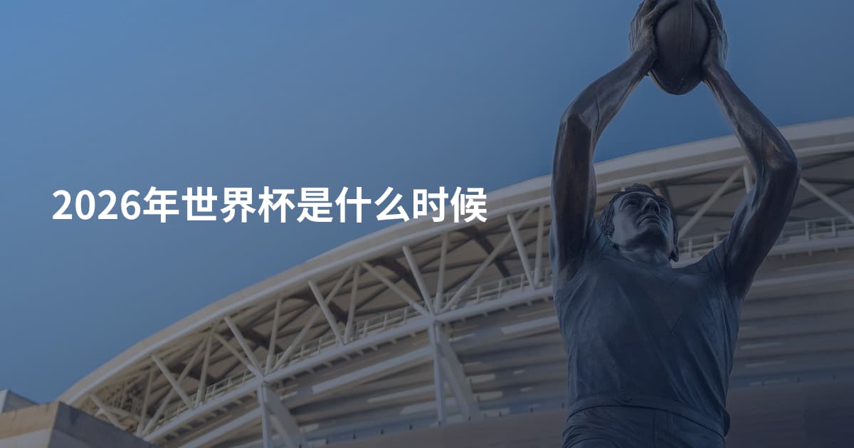 2026年世界杯是什么时候