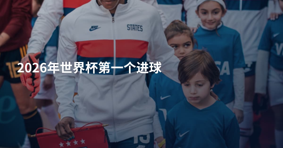 2026年世界杯第一个进球