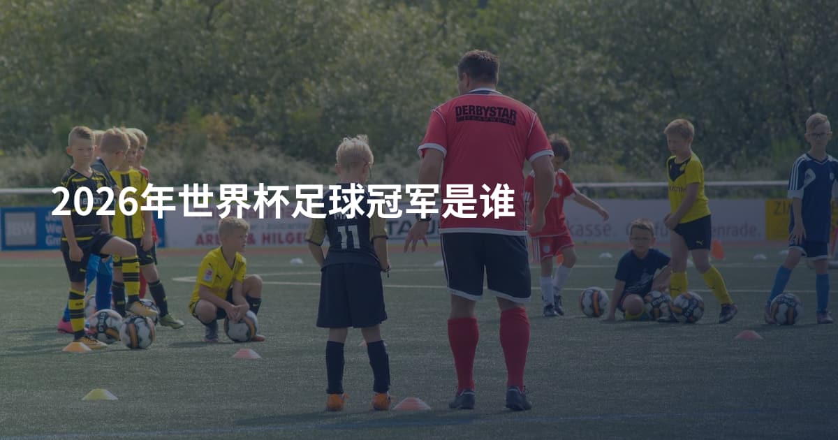 2026年世界杯足球冠军是谁