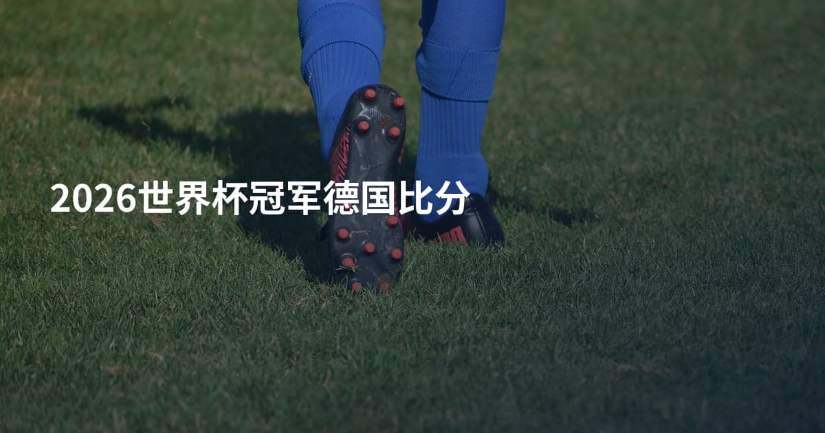 2026世界杯冠军德国比分