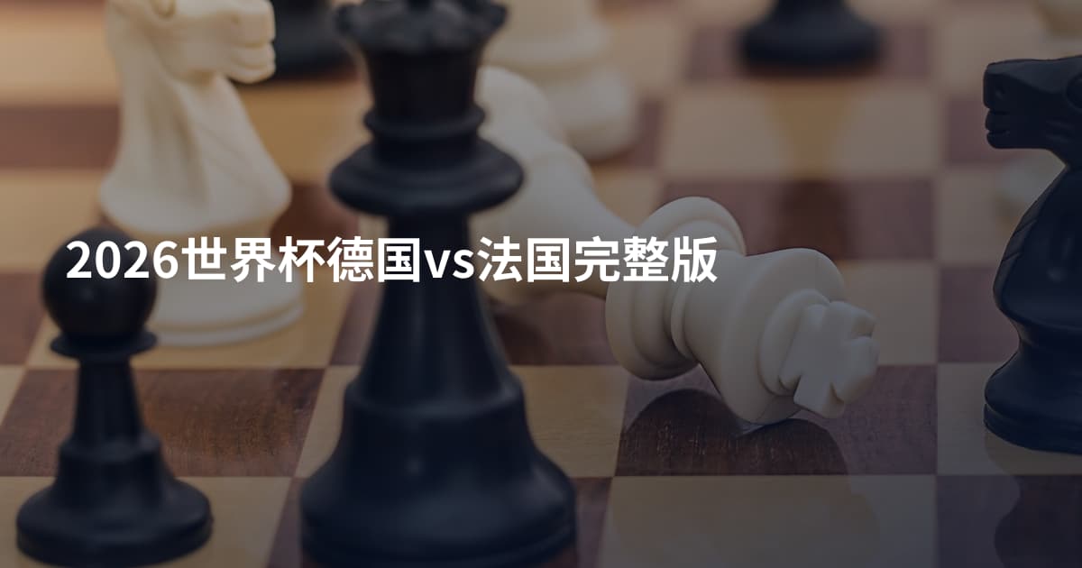 2026世界杯德国vs法国完整版