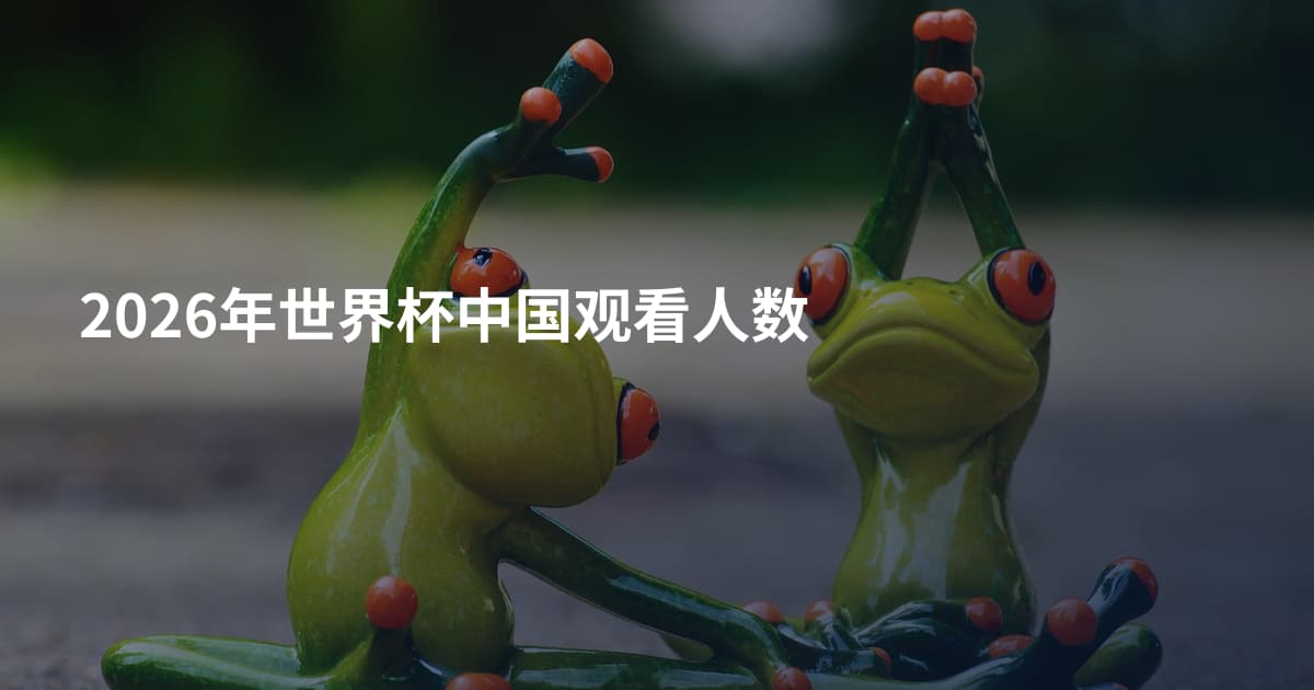 2026年世界杯中国观看人数