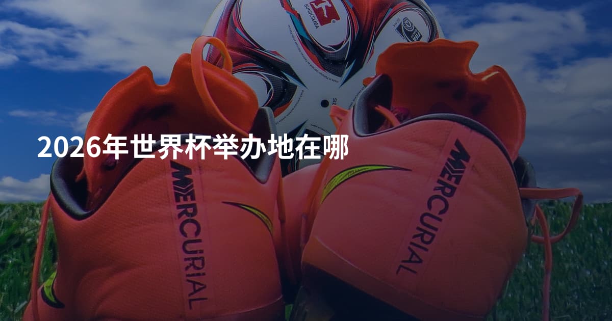 2026年世界杯举办地在哪