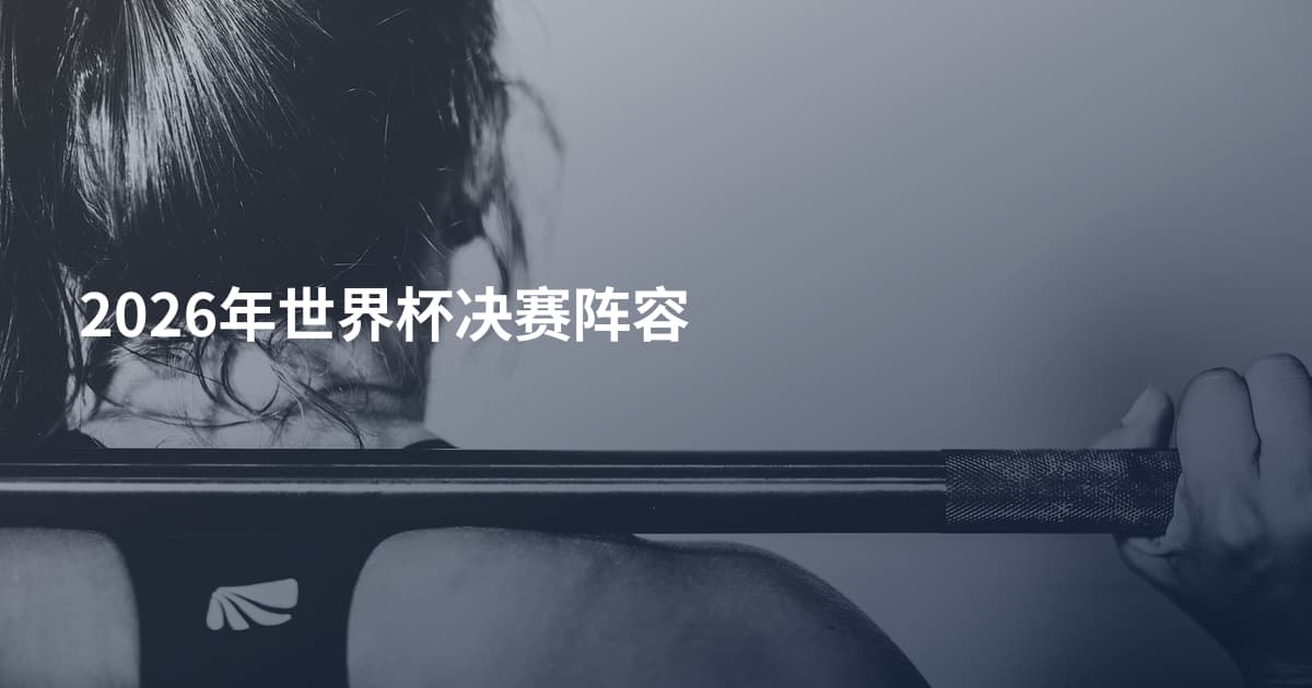 2026年世界杯决赛阵容