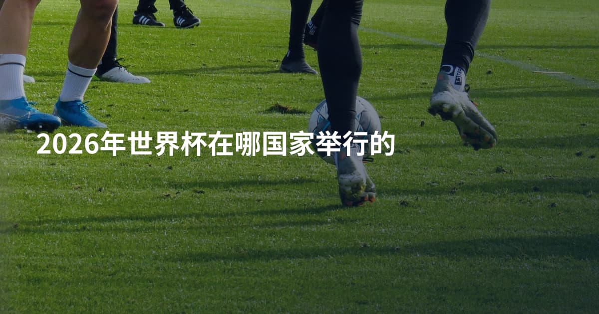 2026年世界杯在哪国家举行的