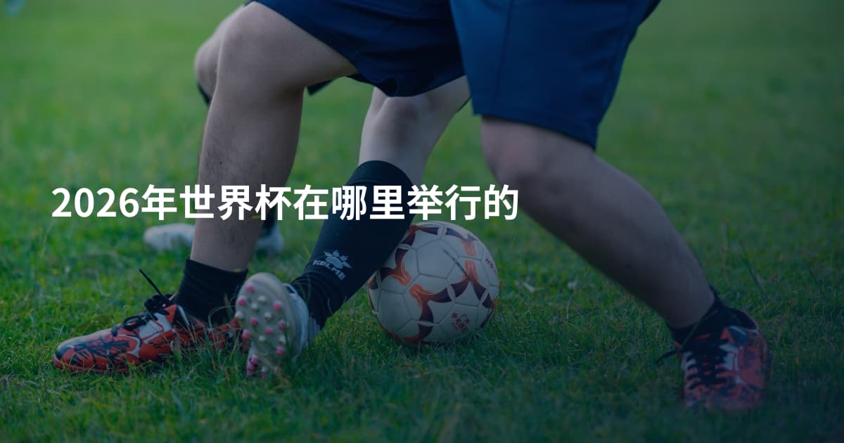 2026年世界杯在哪里举行的