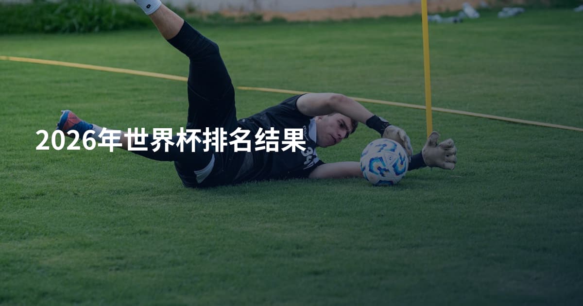 2026年世界杯排名结果