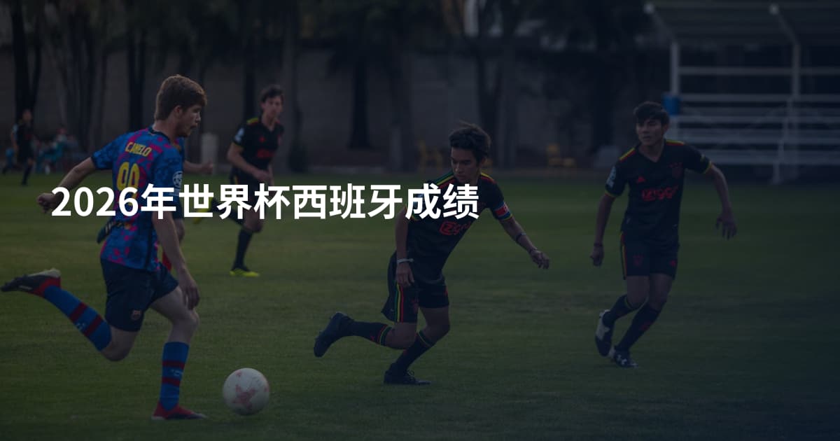 2026年世界杯西班牙成绩