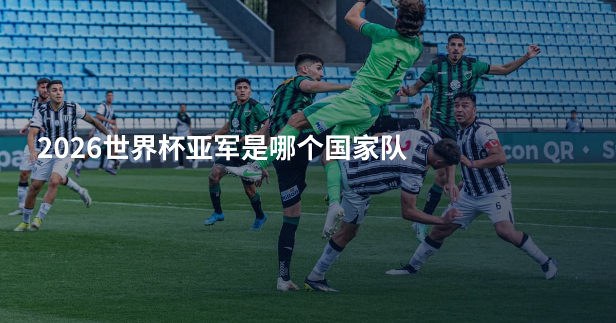 2026世界杯亚军是哪个国家队