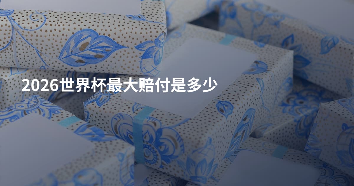 2026世界杯最大赔付是多少