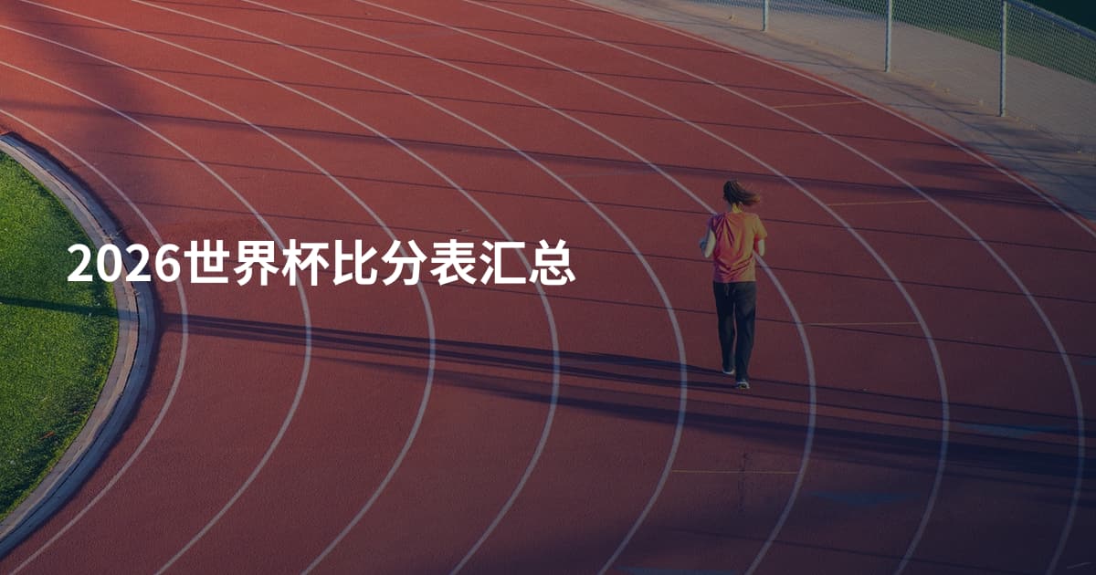 2026世界杯比分表汇总