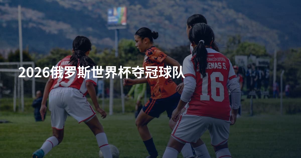 2026俄罗斯世界杯夺冠球队