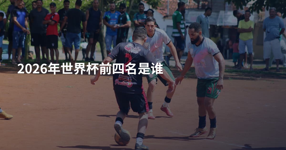 2026年世界杯前四名是谁