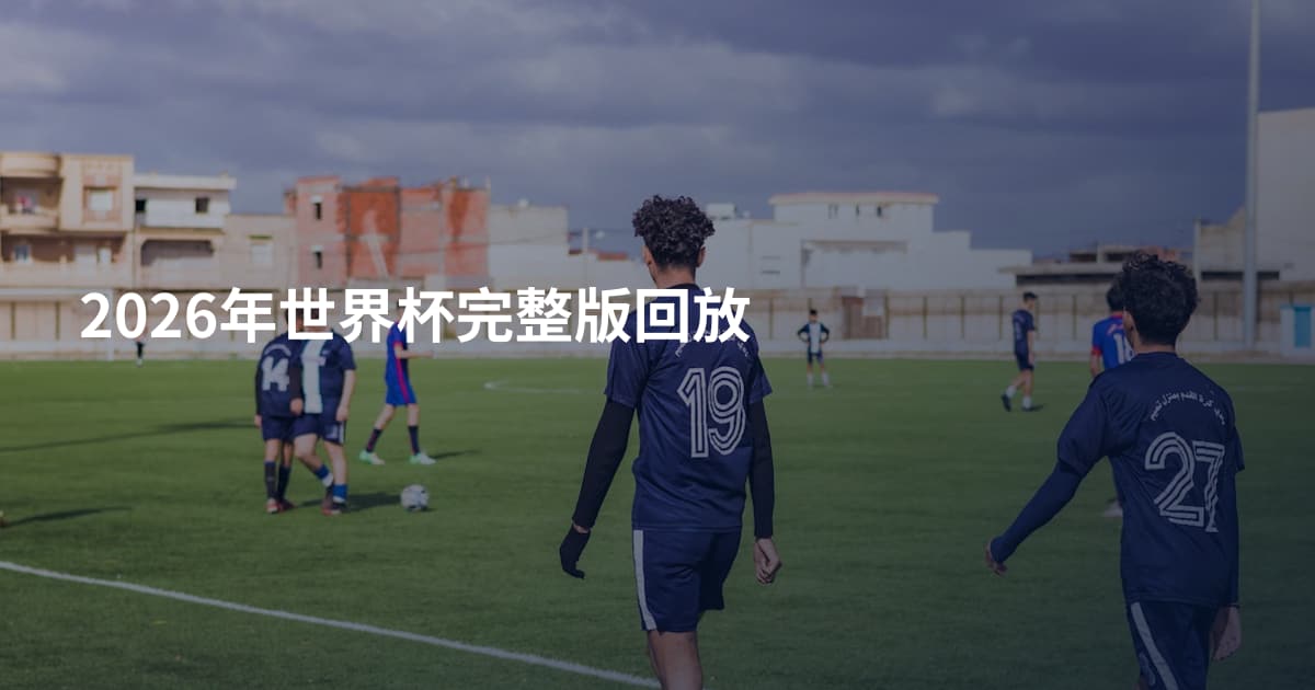 2026年世界杯完整版回放