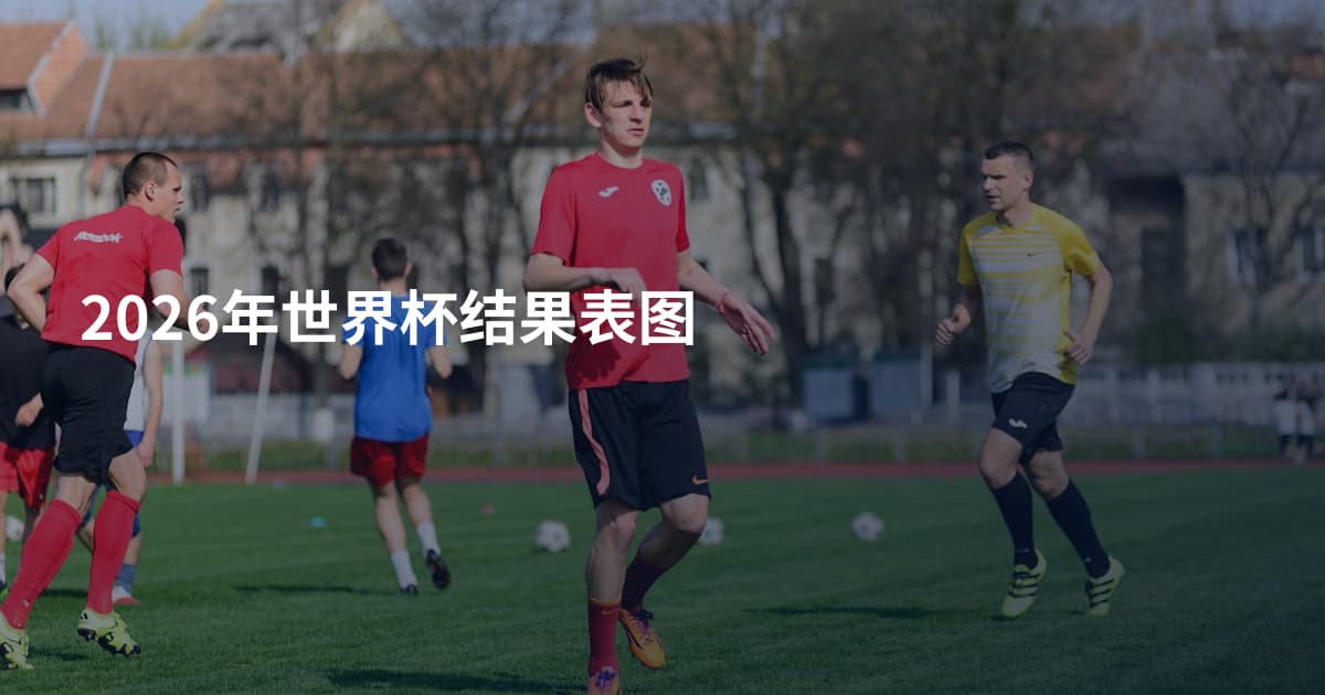 2026年世界杯结果表图