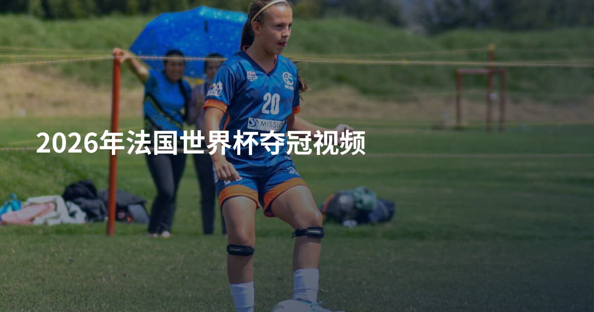 2026年法国世界杯夺冠视频