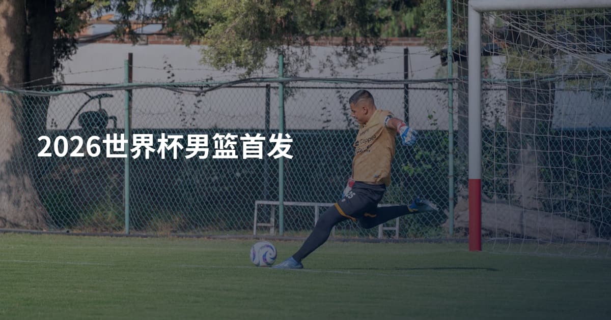 2026世界杯男篮首发
