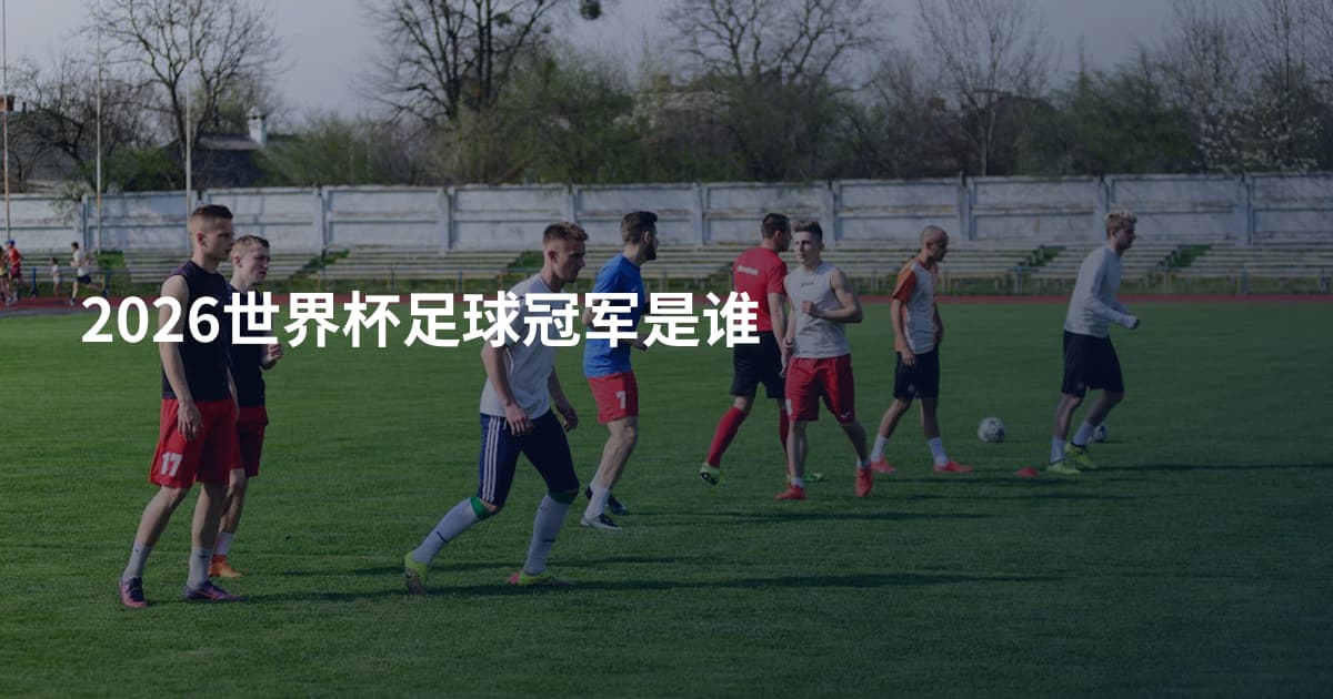 2026世界杯足球冠军是谁