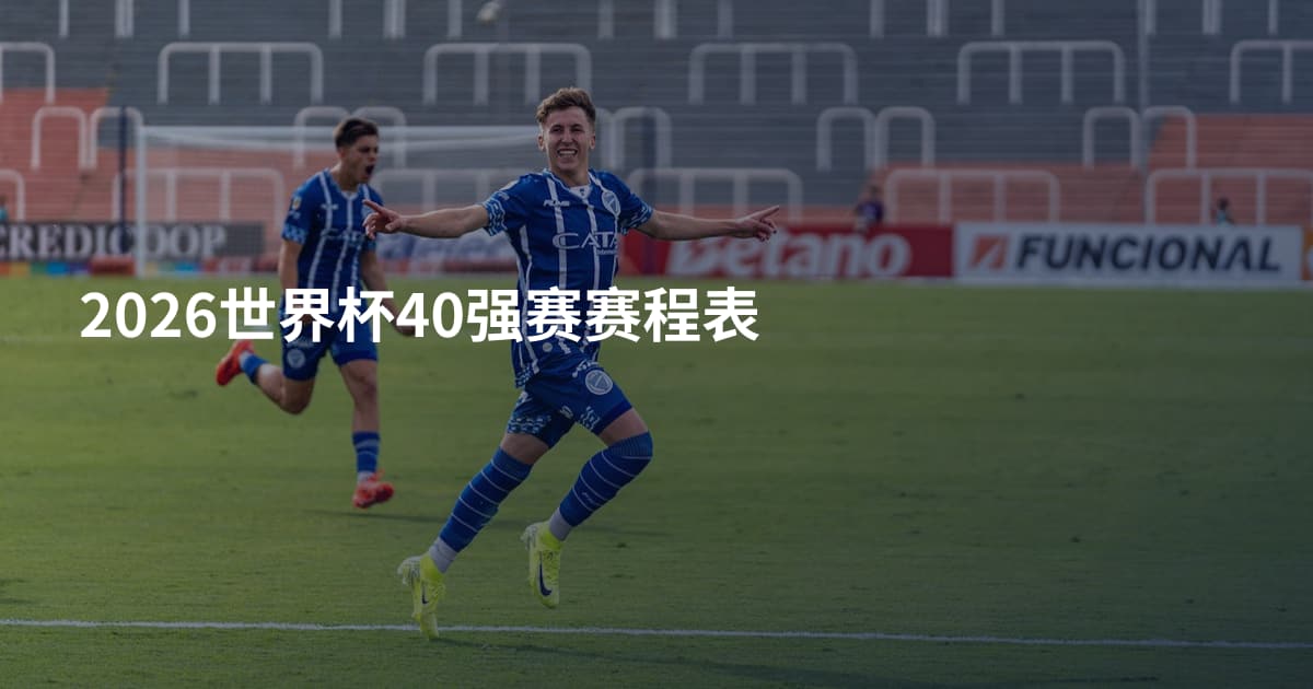 2026世界杯40强赛赛程表