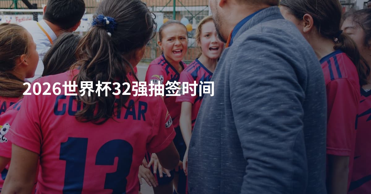 2026世界杯32强抽签时间