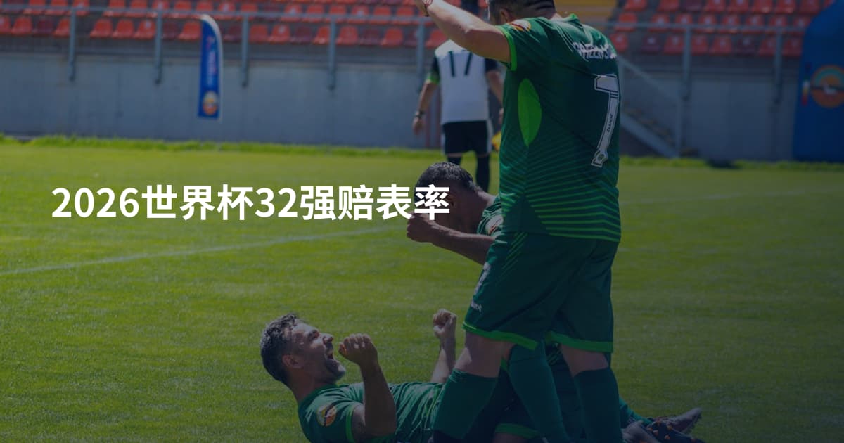 2026世界杯32强赔表率