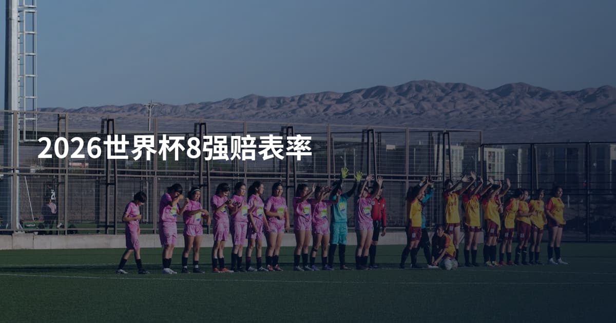 2026世界杯8强赔表率