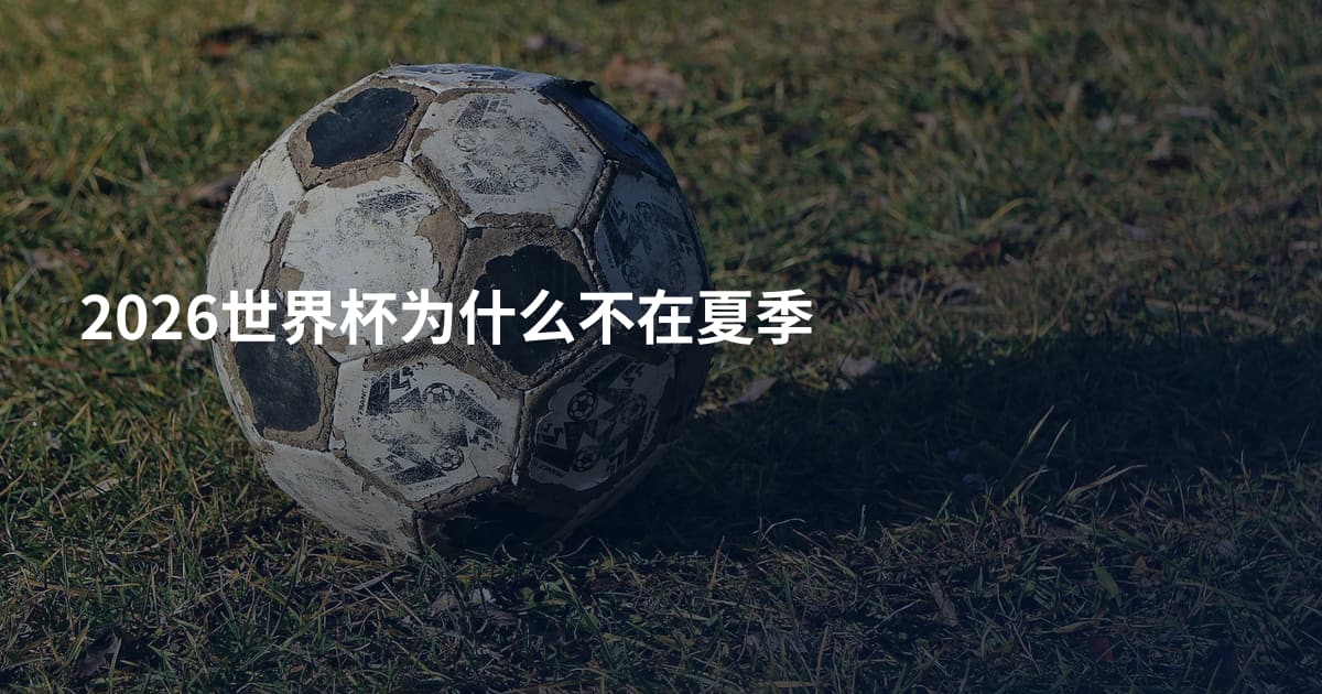 2026世界杯为什么不在夏季